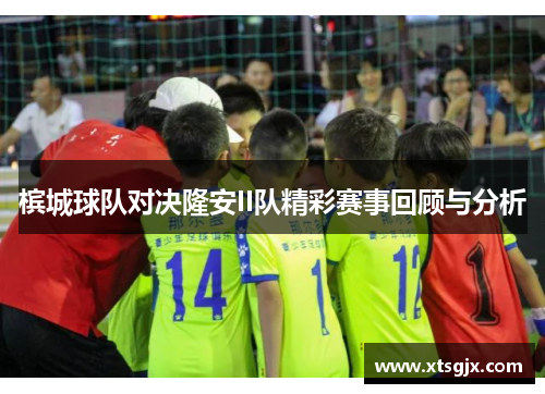 槟城球队对决隆安II队精彩赛事回顾与分析