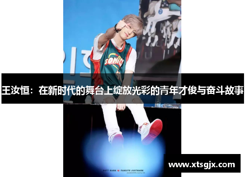 王汝恒：在新时代的舞台上绽放光彩的青年才俊与奋斗故事